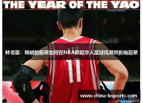林书豪：姚明的前辈如何在NBA掀起华人篮球风潮并影响后辈