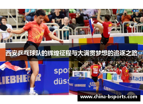 西安乒乓球队的辉煌征程与大满贯梦想的追逐之路