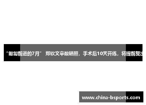 “匍匐前进的7月” 郑钦文辛酸晒照，手术后10天开练，将提前复出