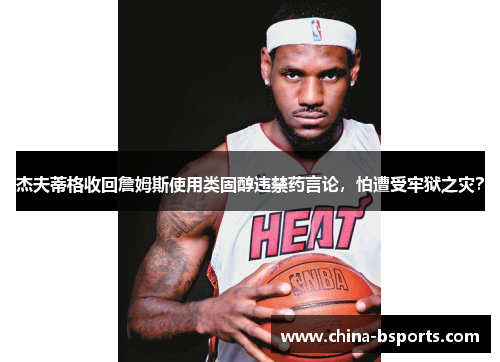 杰夫蒂格收回詹姆斯使用类固醇违禁药言论，怕遭受牢狱之灾？